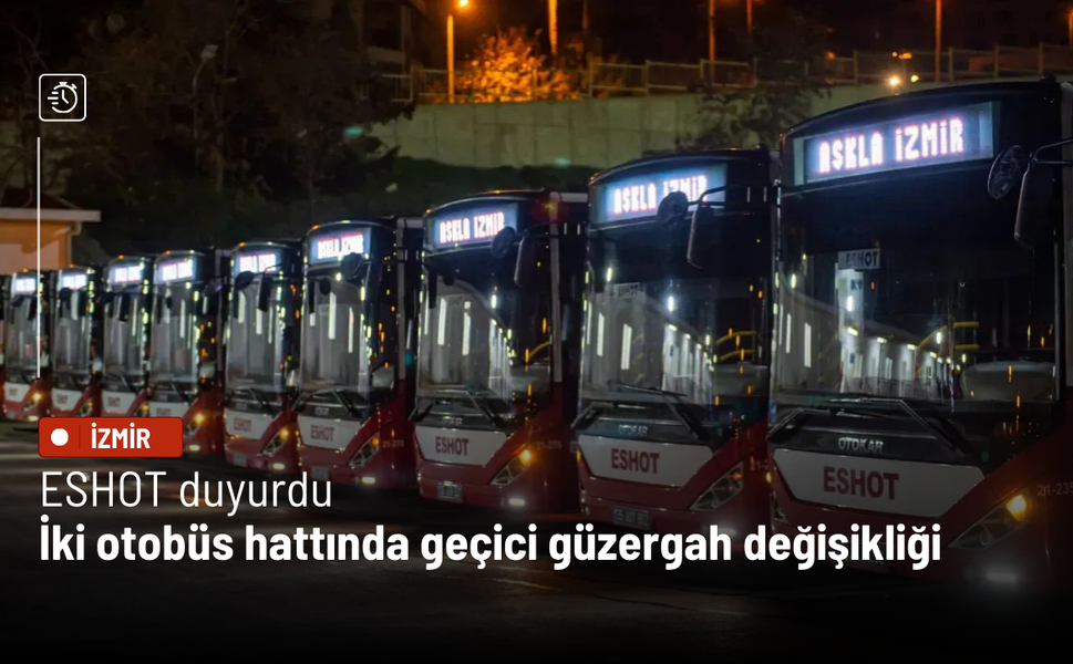 ESHOT duyurdu: İki otobüs hattında geçici güzergah değişikliği