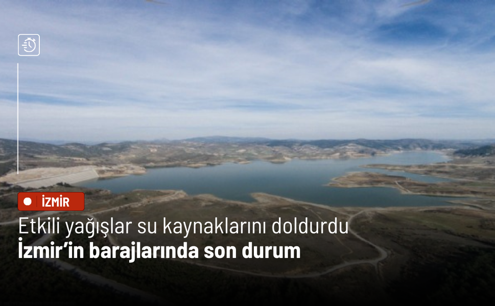 Etkili yağışlar su kaynaklarını doldurdu: İzmir’in barajlarında son durum