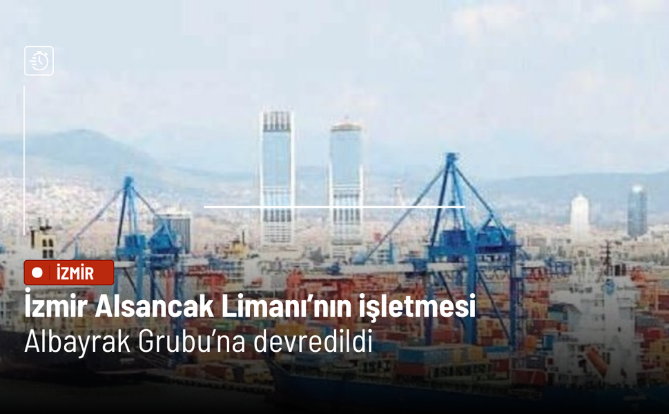 İzmir Alsancak Limanı’nın işletmesi Albayrak Grubu’na devredildi