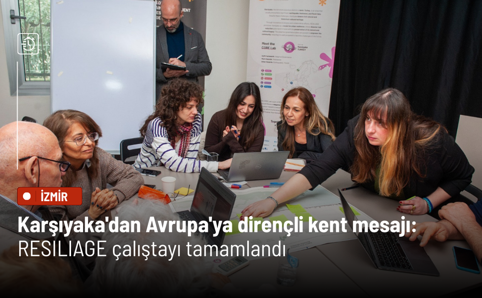 Karşıyaka'dan Avrupa'ya dirençli kent mesajı: RESILIAGE çalıştayı tamamlandı