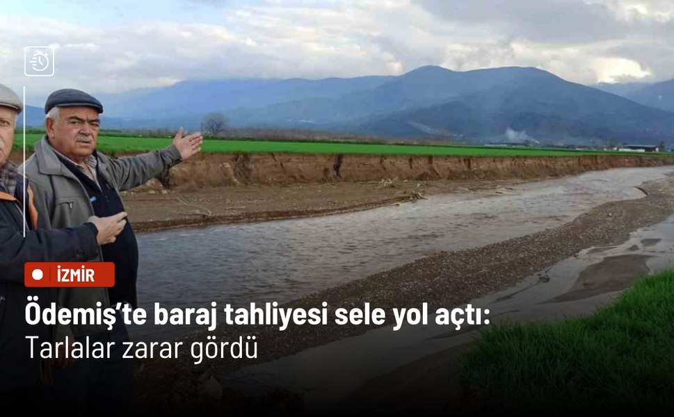 Ödemiş’te baraj tahliyesi sele yol açtı: Tarlalar zarar gördü