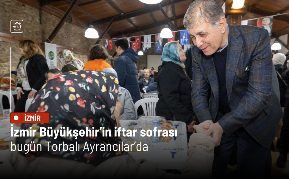 İzmir Büyükşehir’in iftar sofrası bugün Torbalı Ayrancılar’da