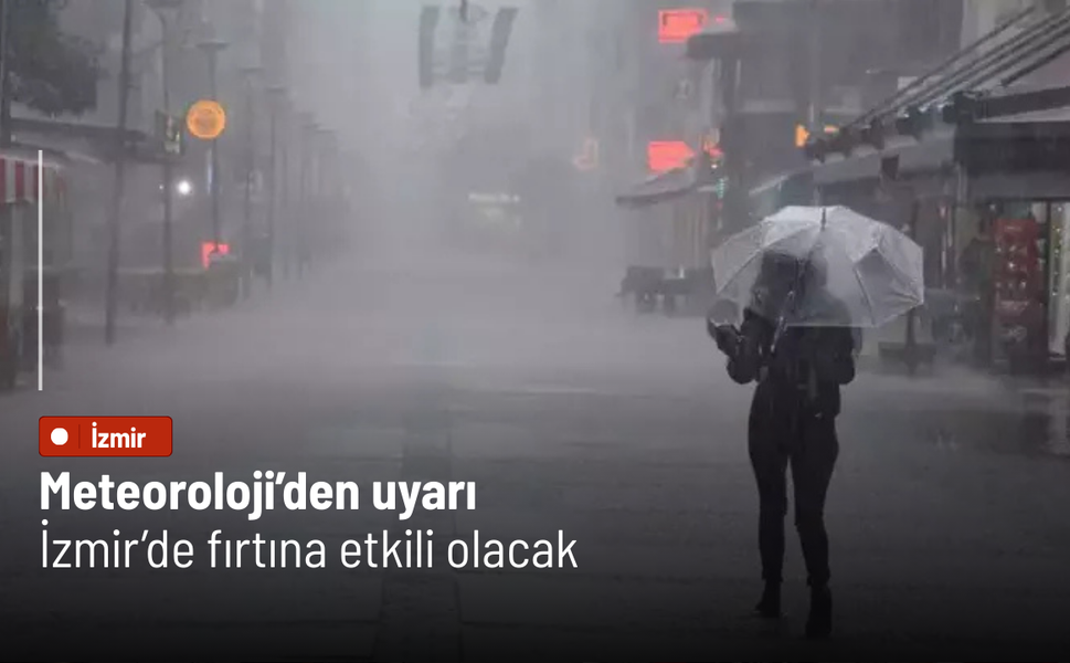 Meteoroloji’den uyarı: İzmir’de fırtına etkili olacak
