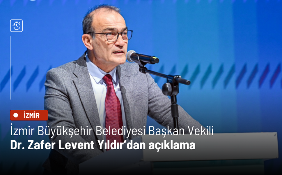 İzmir Büyükşehir Belediyesi Başkan Vekili Dr. Zafer Levent Yıldır’dan açıklama