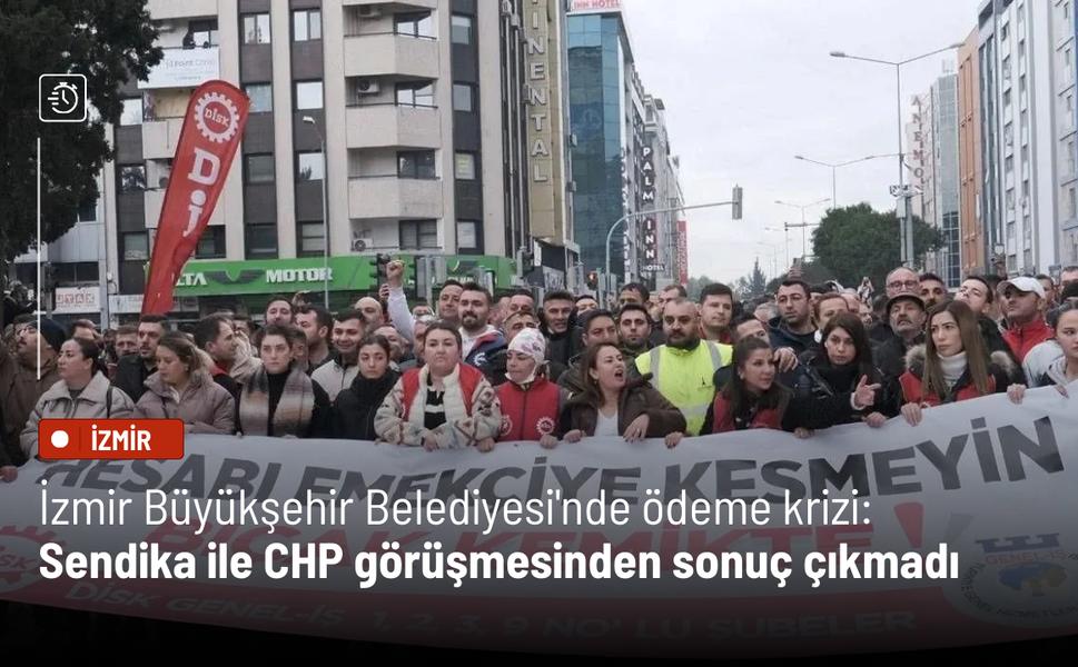 İzmir Büyükşehir Belediyesi'nde ödeme krizi: Sendika ile CHP görüşmesinden sonuç çıkmadı