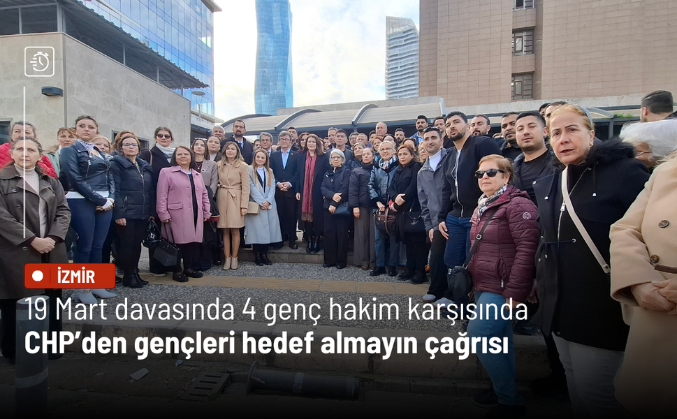 19 Mart davasında 4 genç hakim karşısında: CHP’den gençleri hedef almayın çağrısı