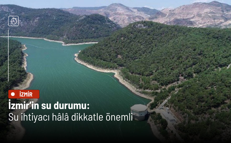 İzmir’in Su Durumu:Su ihtiyacı hâlâ dikkatle önemli