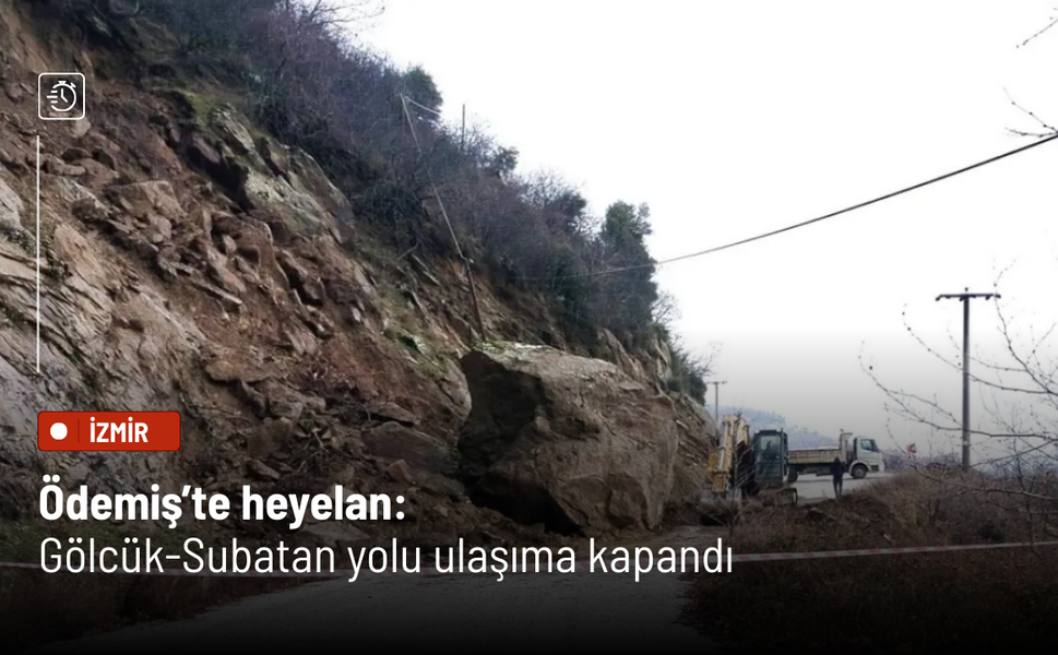 Ödemiş’te heyelan: Gölcük-Subatan yolu ulaşıma kapandı