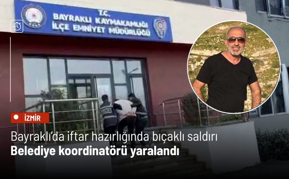 Bayraklı’da iftar hazırlığında bıçaklı saldırı: Belediye koordinatörü yaralandı