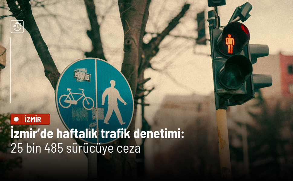 İzmir’de haftalık trafik denetimi: 25 bin 485 sürücüye ceza