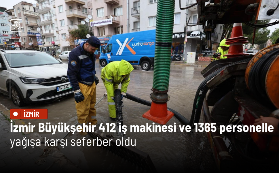 İzmir Büyükşehir 412 iş makinesi ve 1365 personelle yağışa karşı seferber oldu