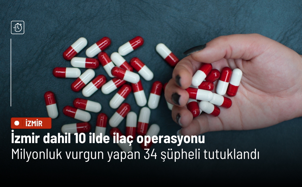 İzmir dahil 10 ilde ilaç operasyonu: Milyonluk vurgun yapan 34 şüpheli tutuklandı