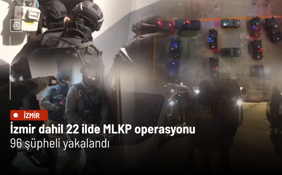 İzmir dahil 22 ilde MLKP operasyonu: 96 şüpheli yakalandı