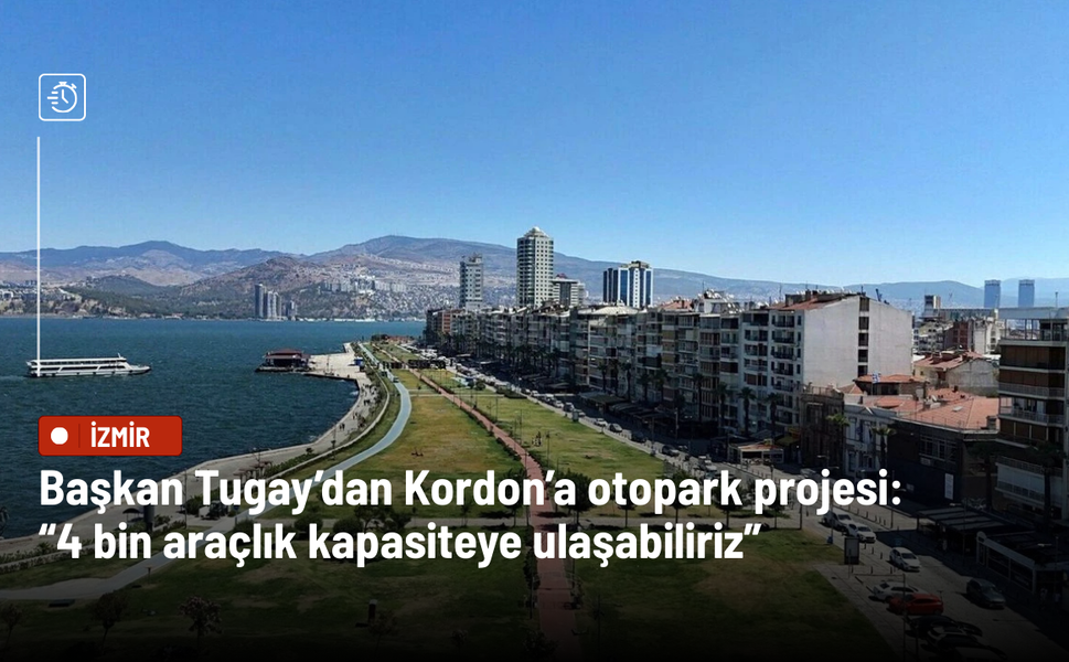 Başkan Tugay’dan Kordon’a otopark projesi: 4 bin araçlık kapasiteye ulaşabiliriz