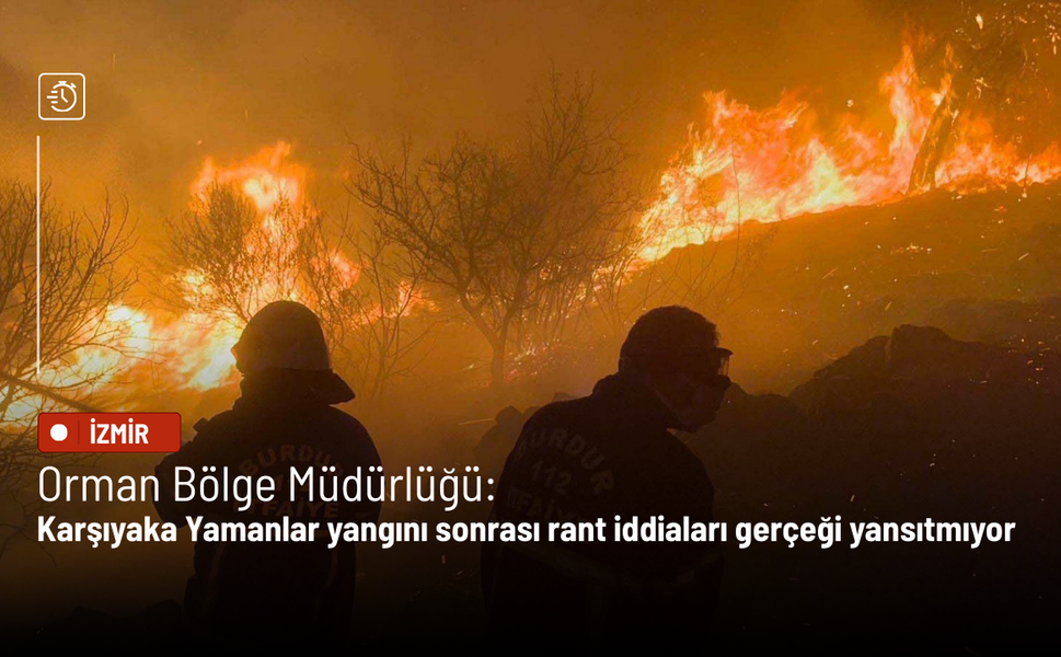 Orman Bölge Müdürlüğü: Karşıyaka Yamanlar yangını sonrası rant iddiaları gerçeği yansıtmıyor