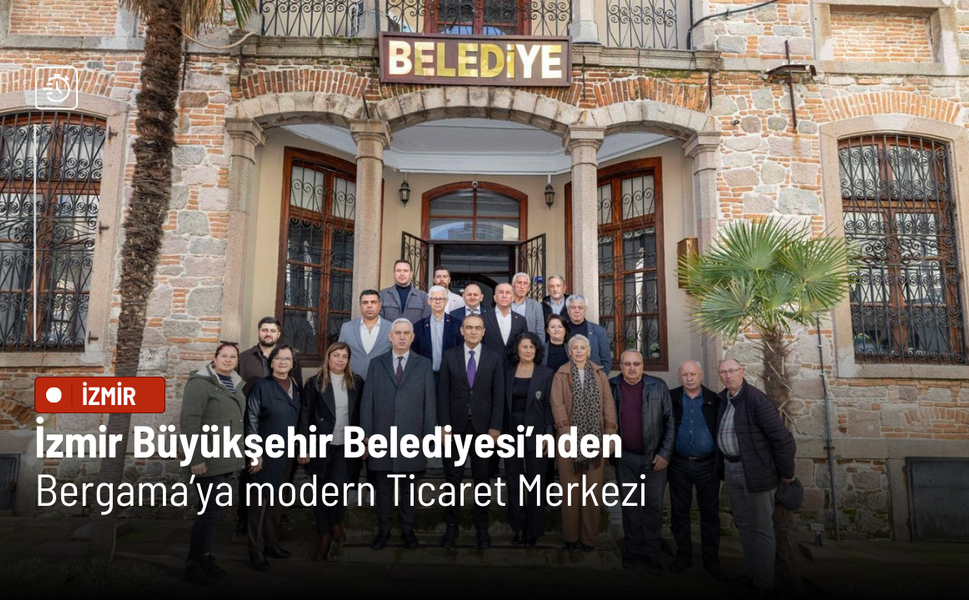 İzmir Büyükşehir Belediyesi’nden Bergama’ya modern Ticaret Merkezi yatırımı