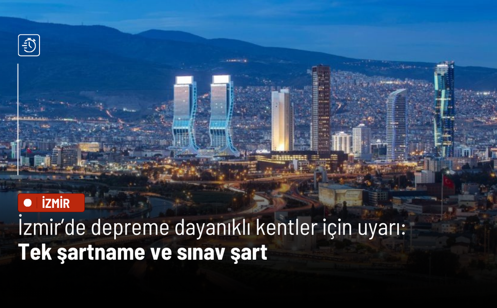 İzmir'de depreme dayanıklı kentler için uyarı: Tek şartname ve sınav şart