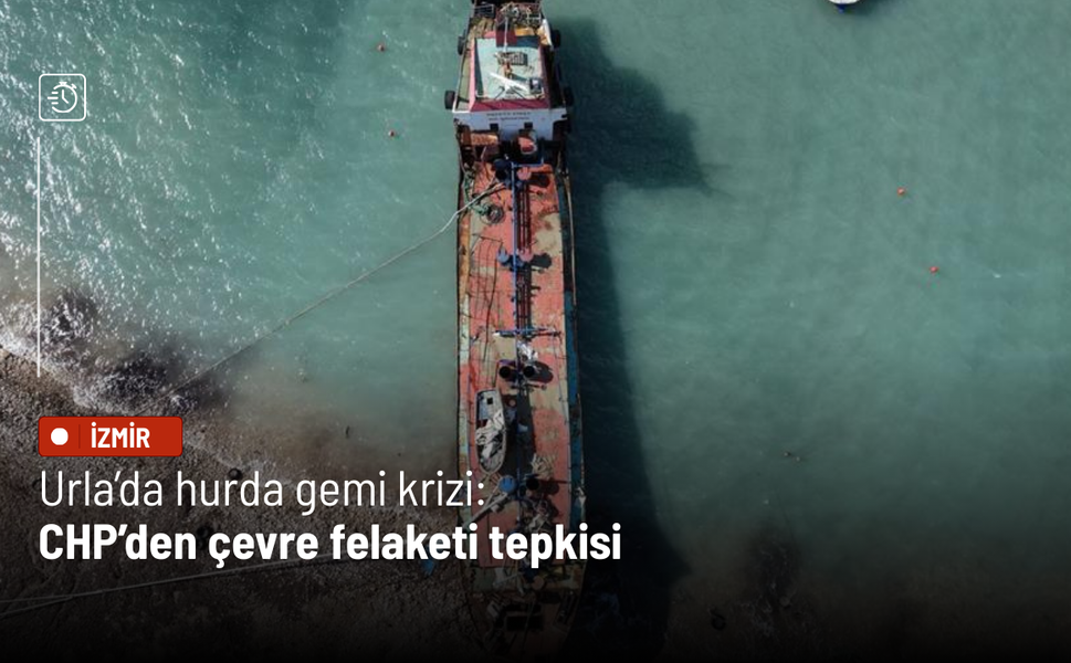 Urla’da hurda gemi krizi: CHP’den çevre felaketi tepkisi