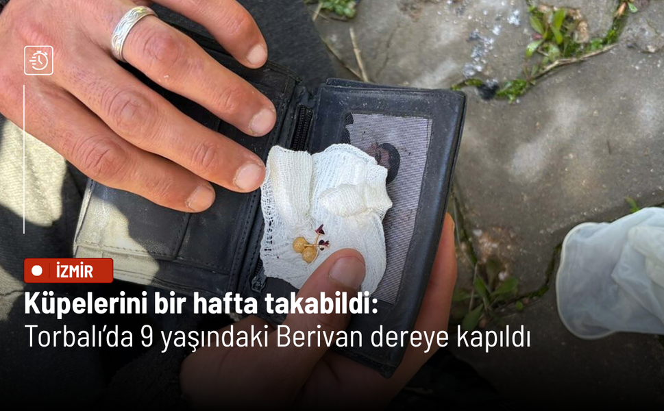 Küpelerini bir hafta takabildi: Torbalı’da 9 yaşındaki Berivan dereye kapıldı