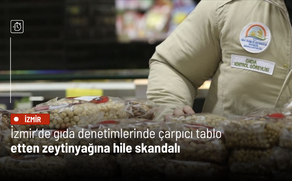 İzmir’de gıda denetimlerinde çarpıcı tablo: Etten zeytinyağına hile skandalı