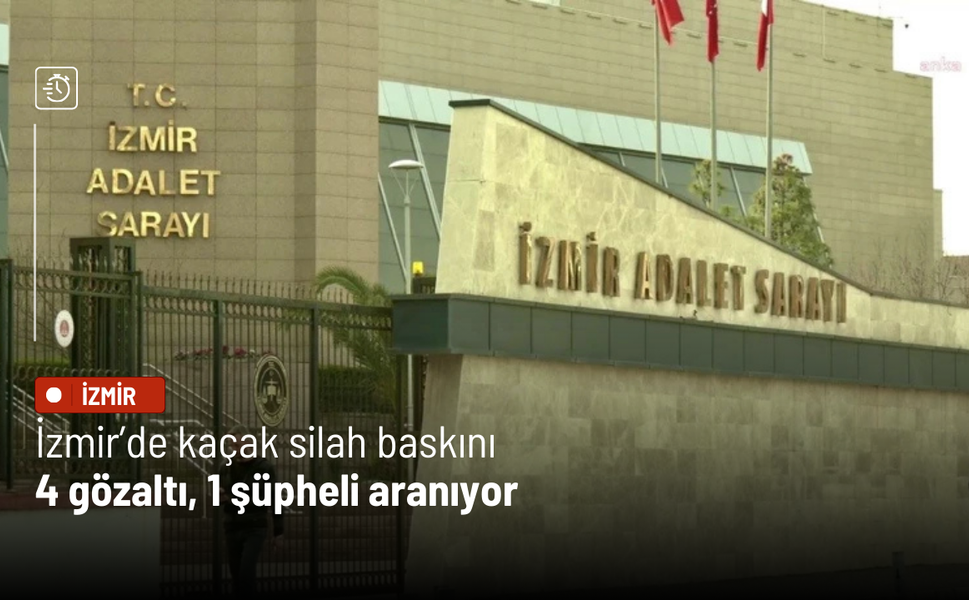 İzmir’de kaçak silah baskını: 4 gözaltı, 1 şüpheli aranıyor