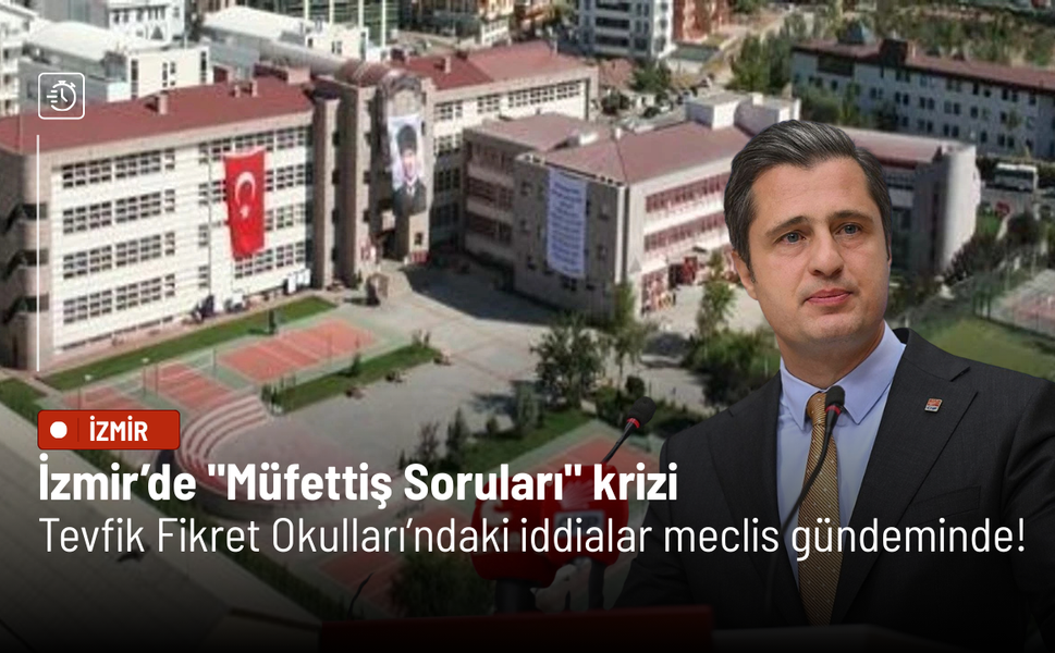 İzmir’de "Müfettiş Soruları" krizi: Tevfik Fikret Okulları’ndaki iddialar meclis gündeminde!