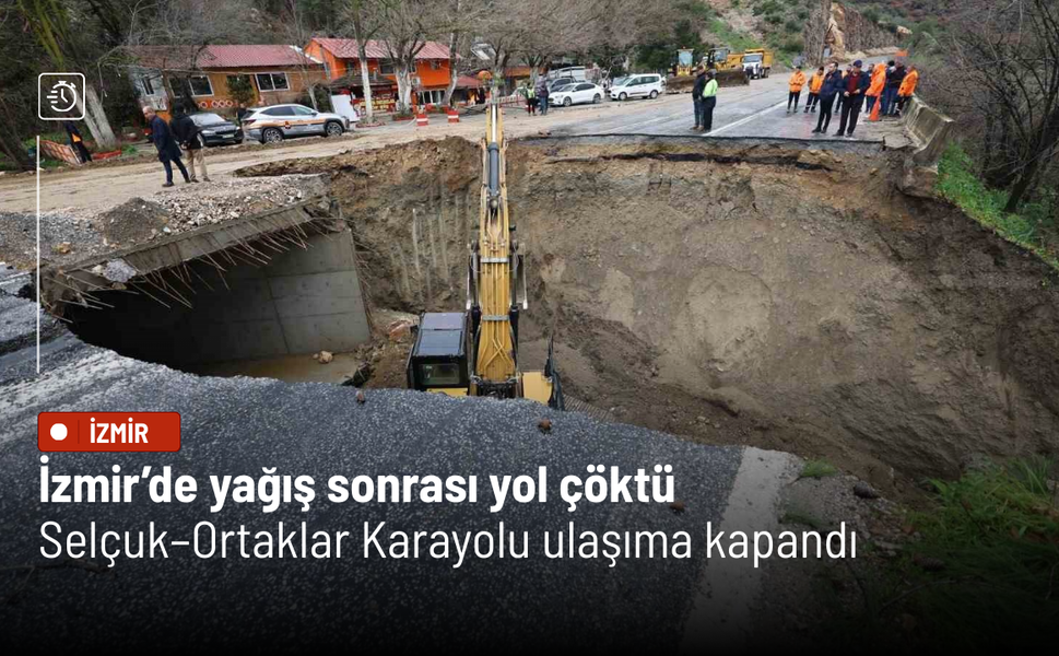İzmir’de yağış sonrası yol çöktü: Selçuk–Ortaklar Karayolu ulaşıma kapandı