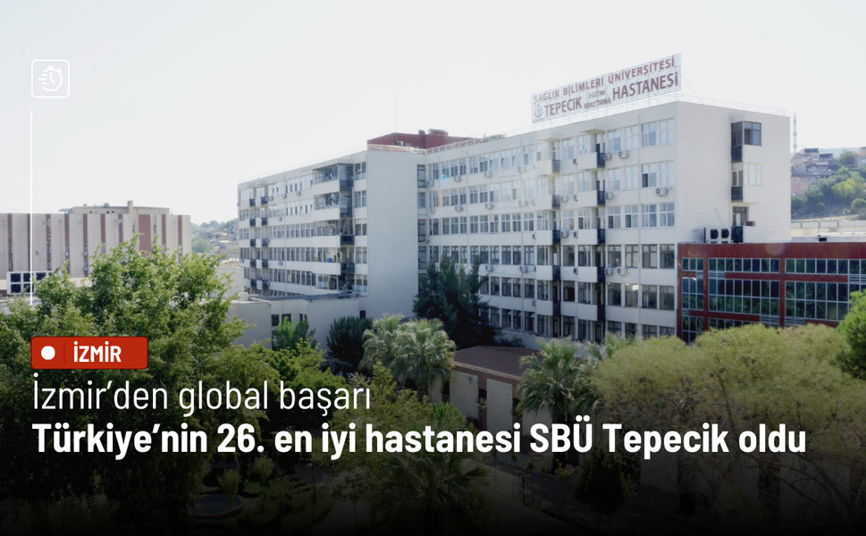 İzmir’den global başarı: Türkiye’nin 26. en iyi hastanesi SBÜ Tepecik oldu