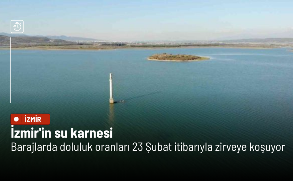 İzmir'in su karnesi: Barajlarda doluluk oranları 23 Şubat itibarıyla zirveye koşuyor