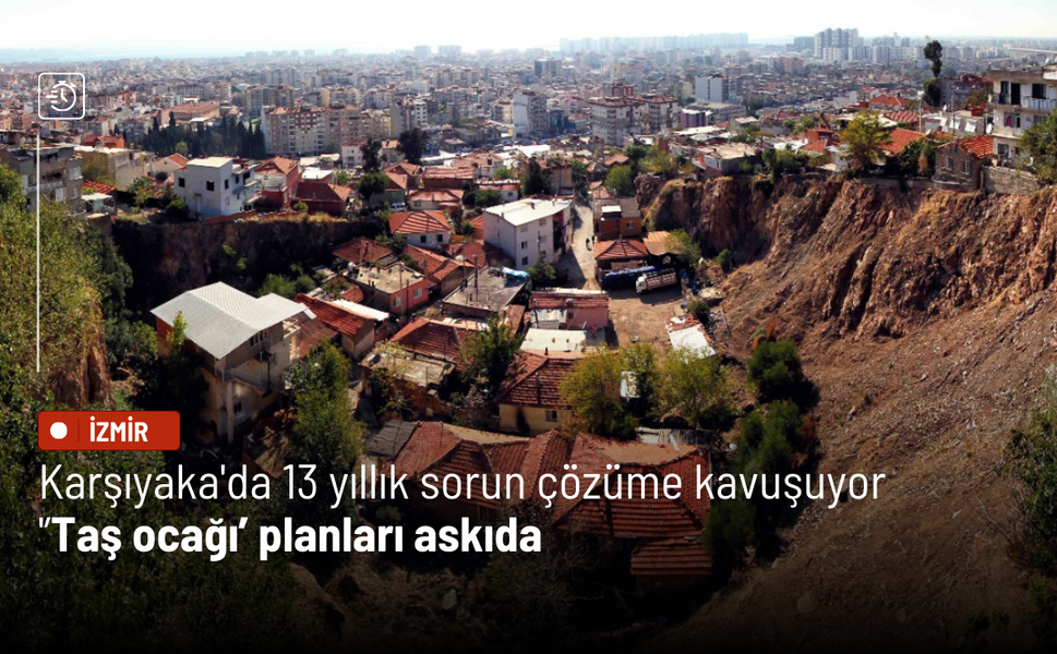 Karşıyaka'da 13 yıllık sorun çözüme kavuşuyor: 'Taş ocağı' planları askıda