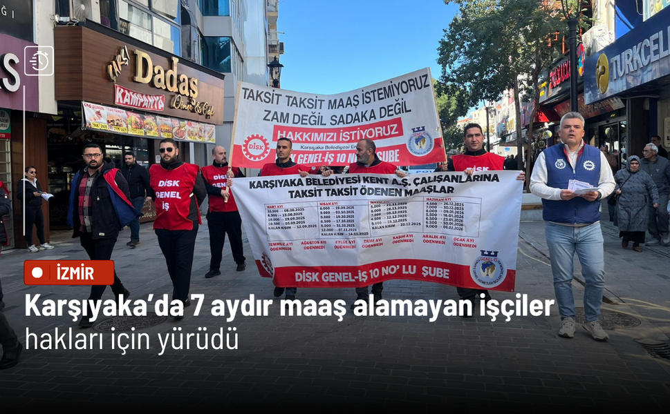 Karşıyaka’da 7 aydır maaş alamayan işçiler hakları için yürüdü