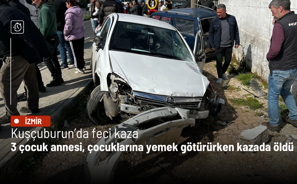 Kuşçuburun’da feci kaza: 3 çocuk annesi, çocuklarına yemek götürürken kazada öldü