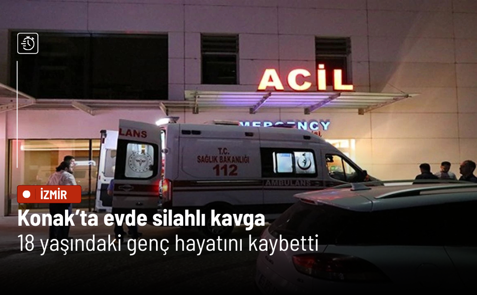 Konak’ta evde silahlı kavga: 18 yaşındaki genç hayatını kaybetti