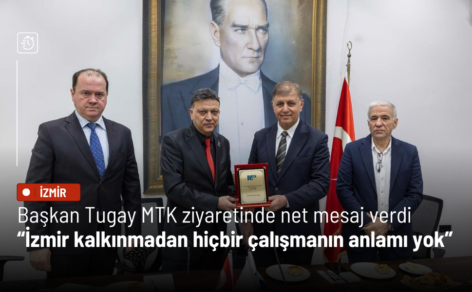 Başkan Tugay MTK ziyaretinde net mesaj verdi: İzmir kalkınmadan hiçbir çalışmanın anlamı yok