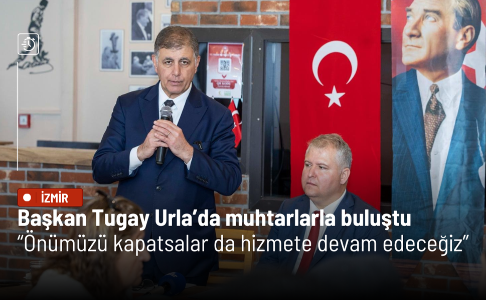 Başkan Tugay Urla’da muhtarlarla buluştu: Önümüzü kapatsalar da hizmete devam edeceğiz