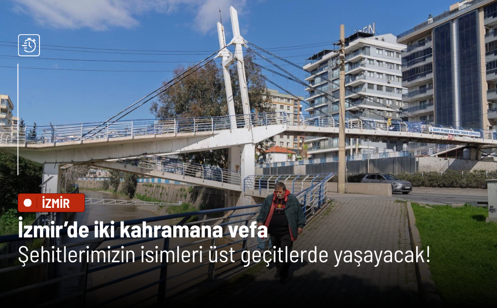 İzmir’de iki kahramana vefa: Şehitlerimizin isimleri üst geçitlerde yaşayacak!