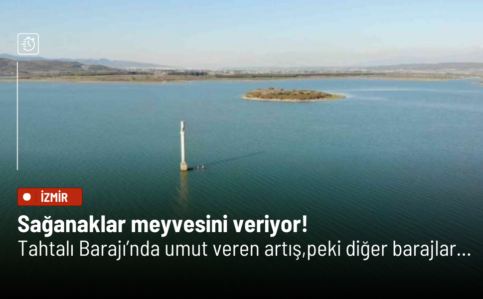 Sağanaklar meyvesini veriyor: Tahtalı Barajı’nda umut veren artış yaşandı