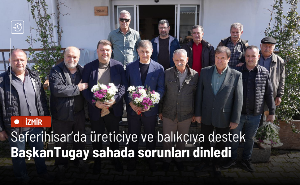 Seferihisar’da üreticiye ve balıkçıya destek: Tugay sahada sorunları dinledi
