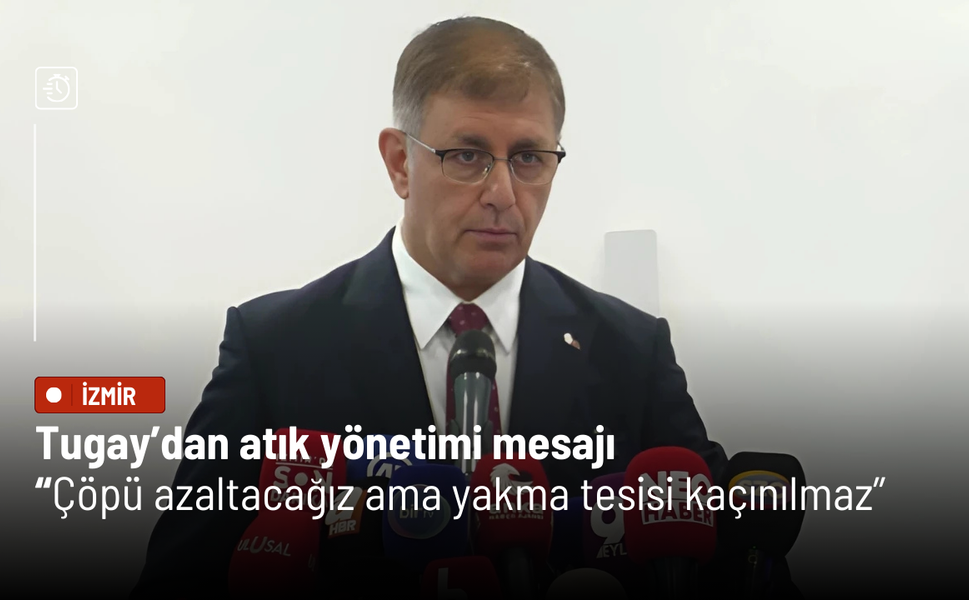 Tugay’dan atık yönetimi mesajı: Çöpü azaltacağız ama yakma tesisi kaçınılmaz