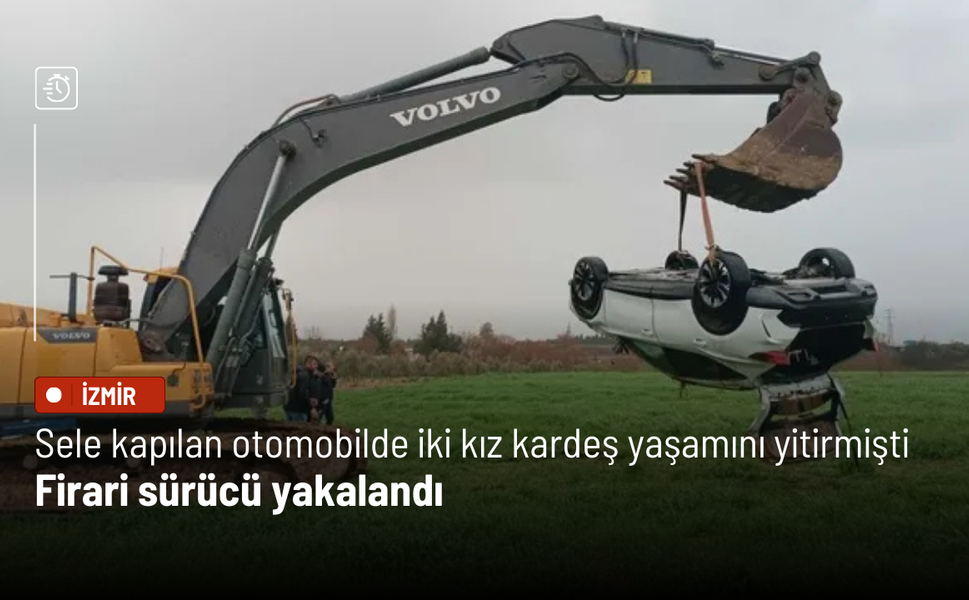 Sel sularına kapılan otomobilde iki kız kardeş yaşamını yitirmişti: Firari sürücü yakalandı