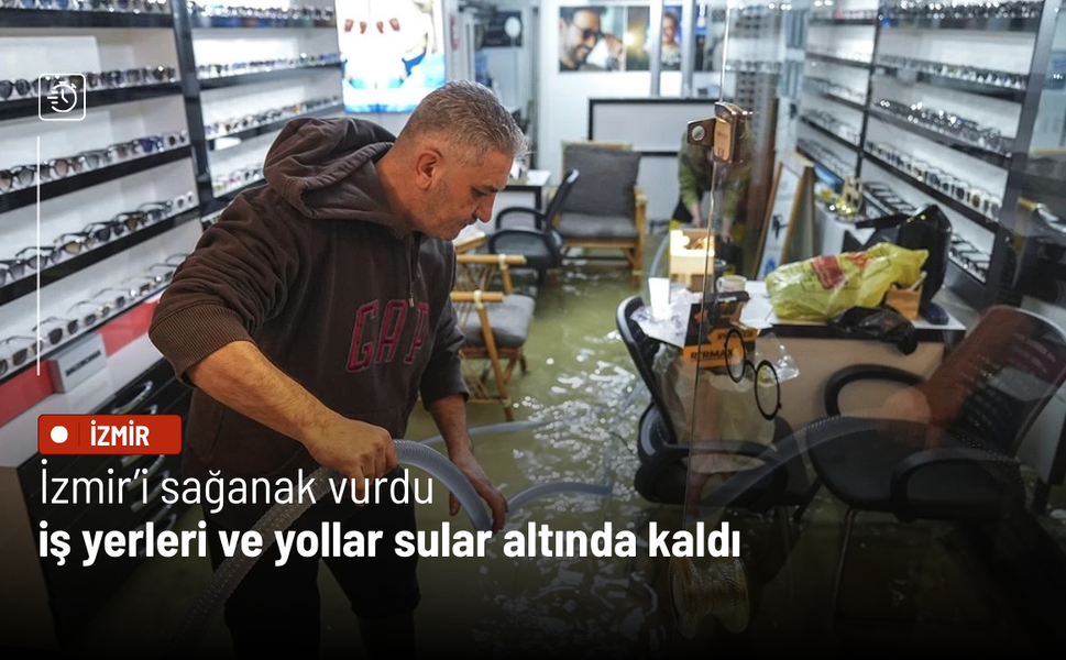 İzmir’i sağanak vurdu, iş yerleri ve yollar sular altında kaldı