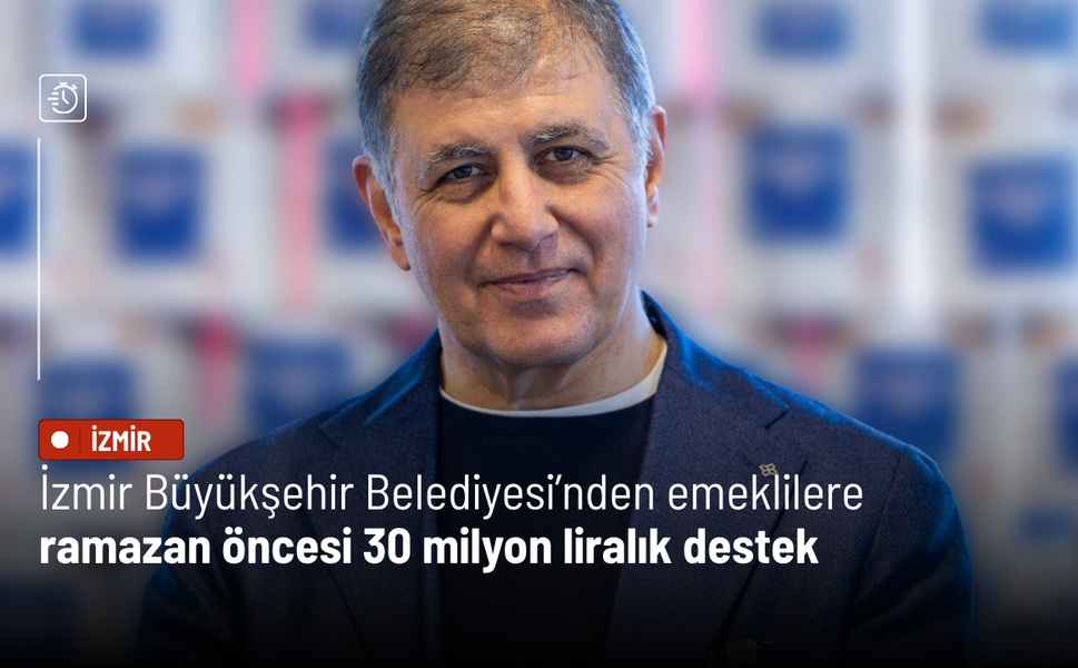 İzmir Büyükşehir Belediyesi’nden emeklilere ramazan öncesi 30 milyon liralık destek