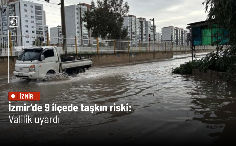 İzmir’de 9 ilçede taşkın riski: Valilik uyardı