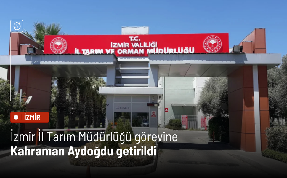 İzmir İl Tarım Müdürlüğü görevine Kahraman Akdoğan getirildi