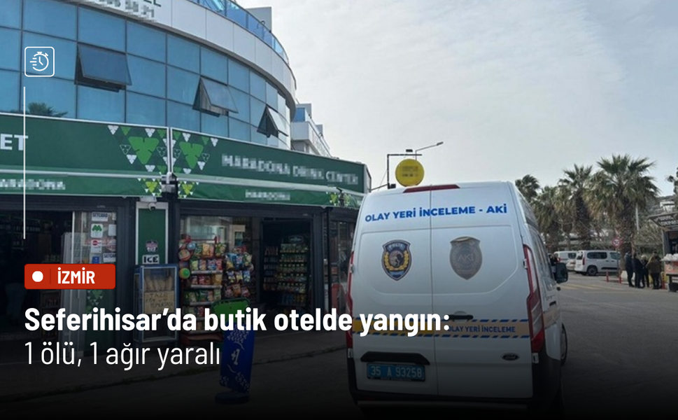 Seferihisar’da butik otelde yangın: 1 ölü, 1 ağır yaralı