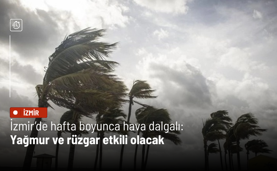 İzmir’de hafta boyunca hava dalgalı: Yağmur ve rüzgar etkili olacak
