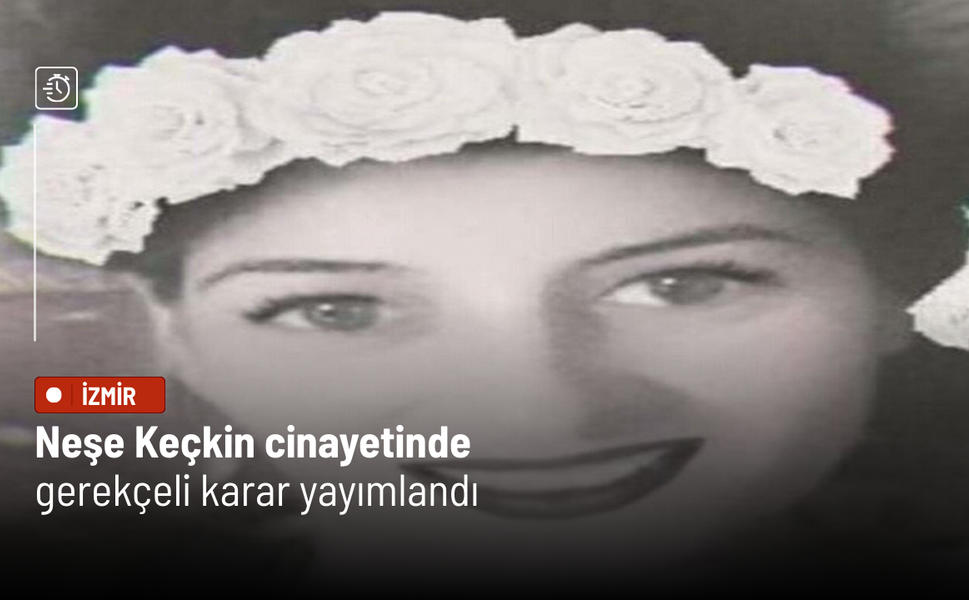 Neşe Keçkin cinayetinde gerekçeli karar yayımlandı