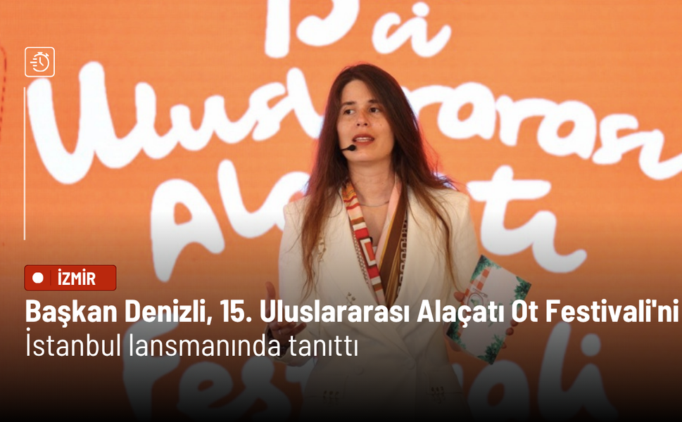 Başkan Denizli, 15. Uluslararası Alaçatı Ot Festivali'ni İstanbul lansmanında tanıttı