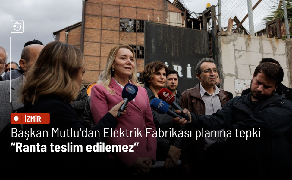 Başkan Mutlu'dan Elektrik Fabrikası planına tepki: Ranta teslim edilemez