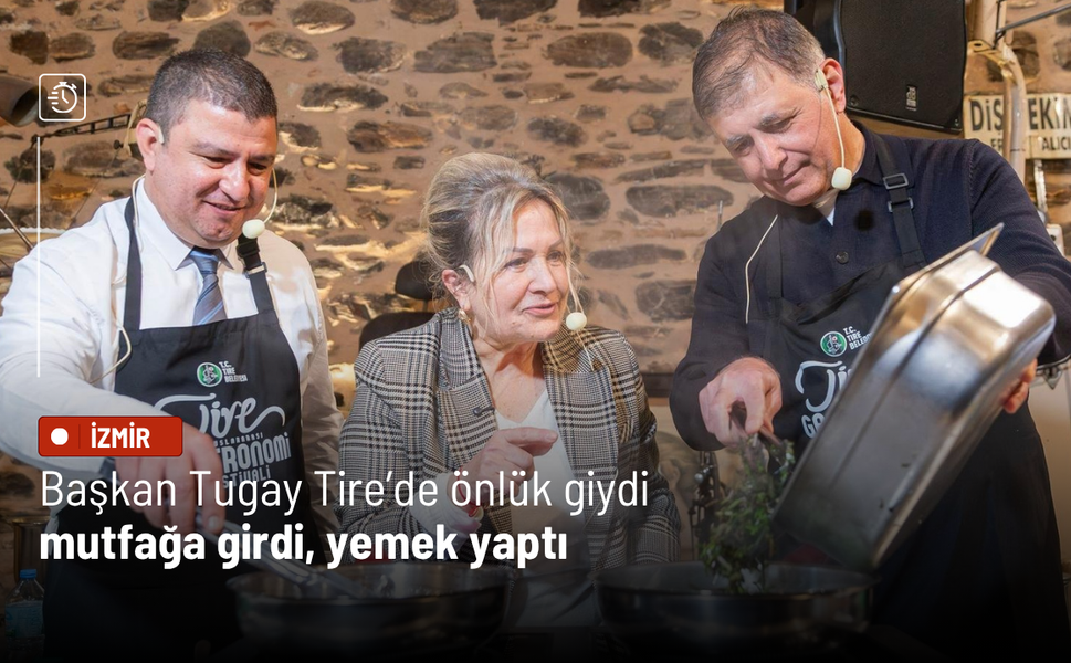 İzmir yeni bir festival kazandı: Başkan Tugay Tire’de önlük giydi, mutfağa girdi, yemek yaptı